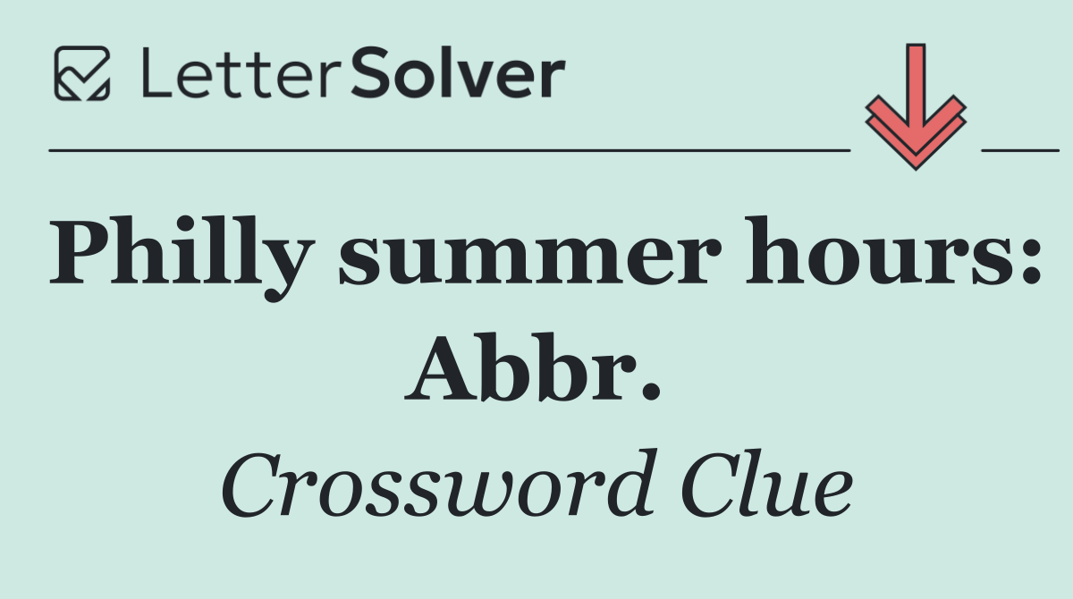 Philly summer hours: Abbr.