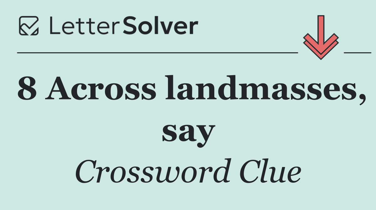 8 Across landmasses, say