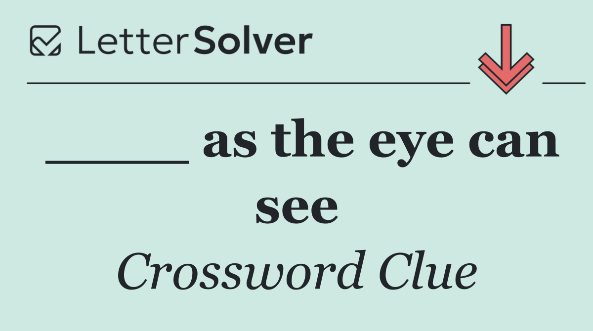 ____ as the eye can see