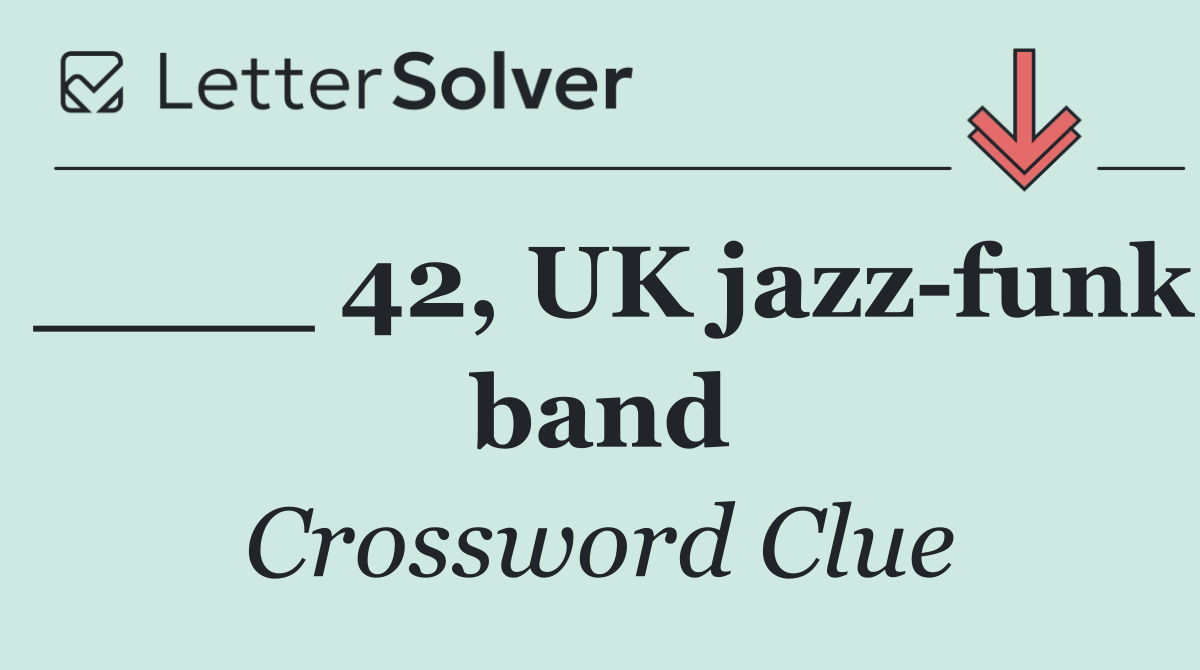 ____ 42, UK jazz funk band