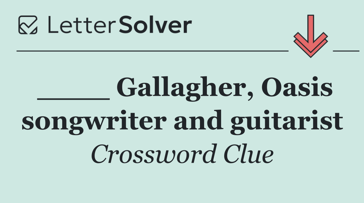 ____ Gallagher, Oasis songwriter and guitarist