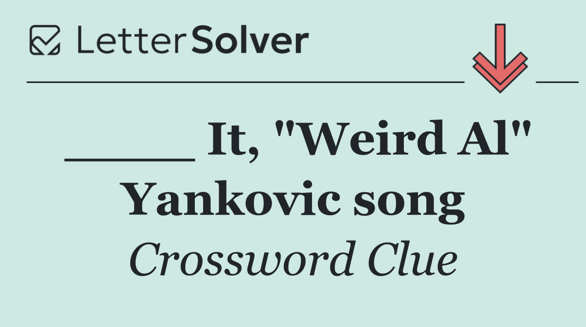 ____ It, "Weird Al" Yankovic song
