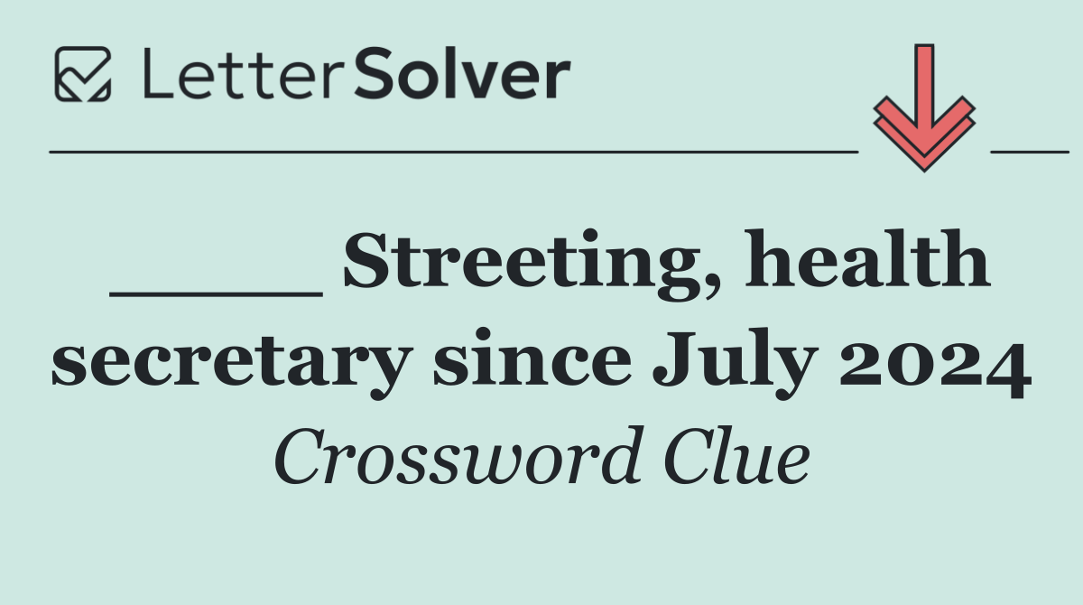 ____ Streeting, health secretary since July 2024