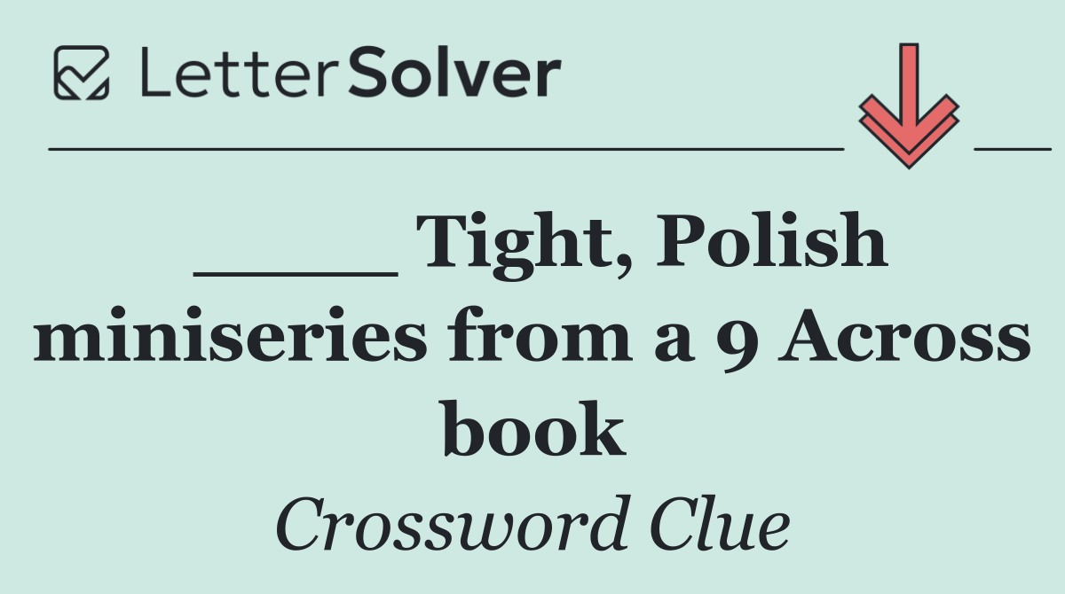 ____ Tight, Polish miniseries from a 9 Across book