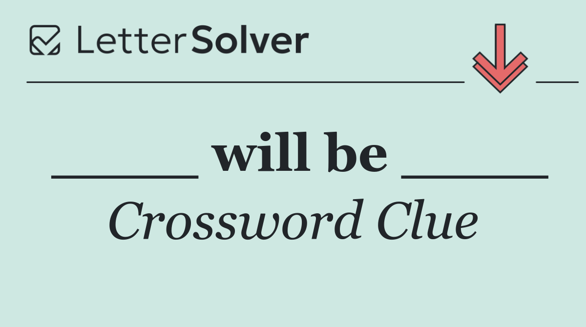 ____ will be ____