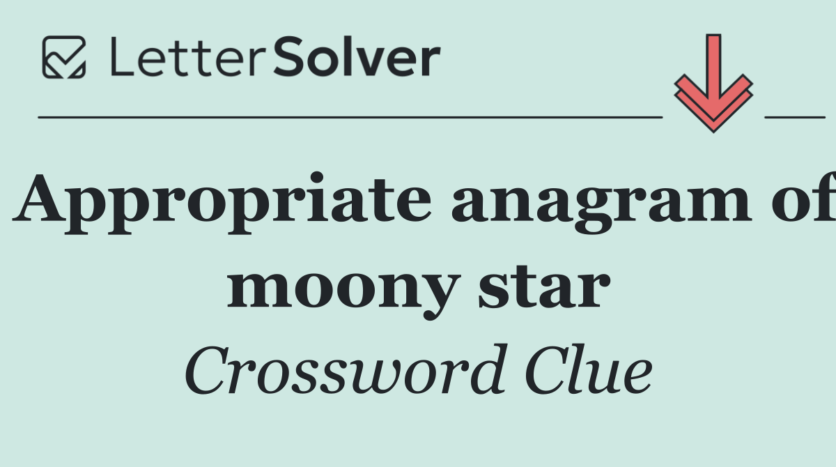 Appropriate anagram of moony star