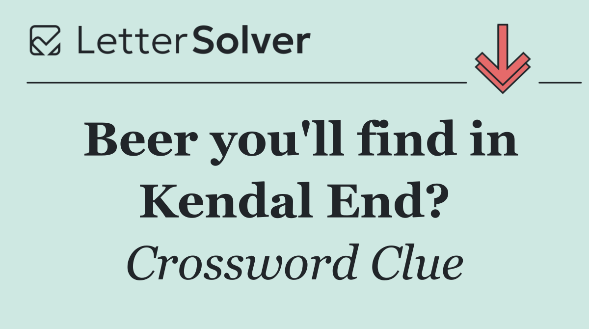 Beer you'll find in Kendal End?