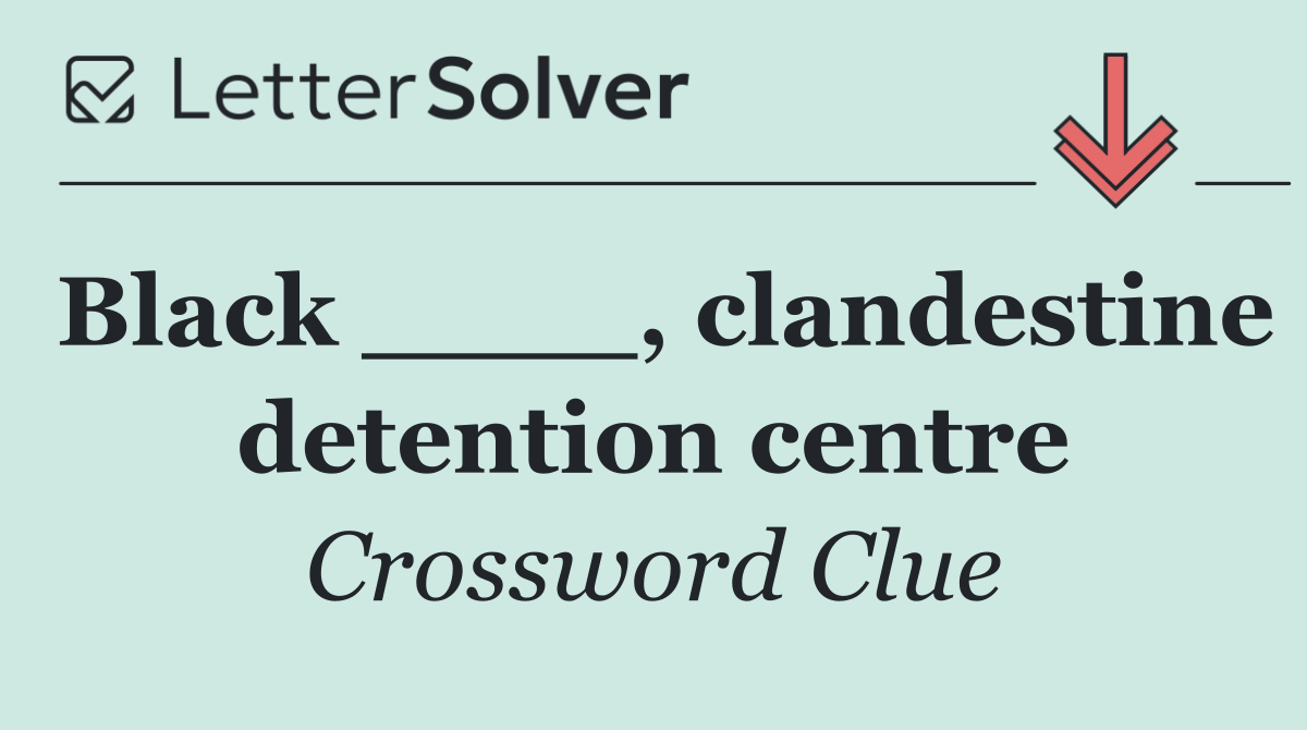 Black ____, clandestine detention centre