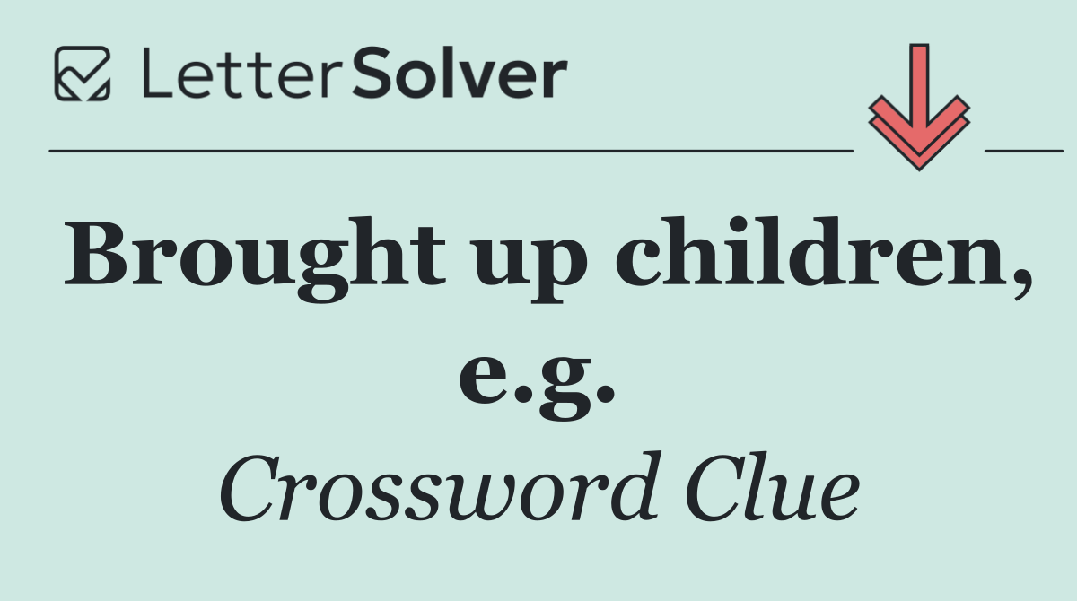 Brought up children, e.g.