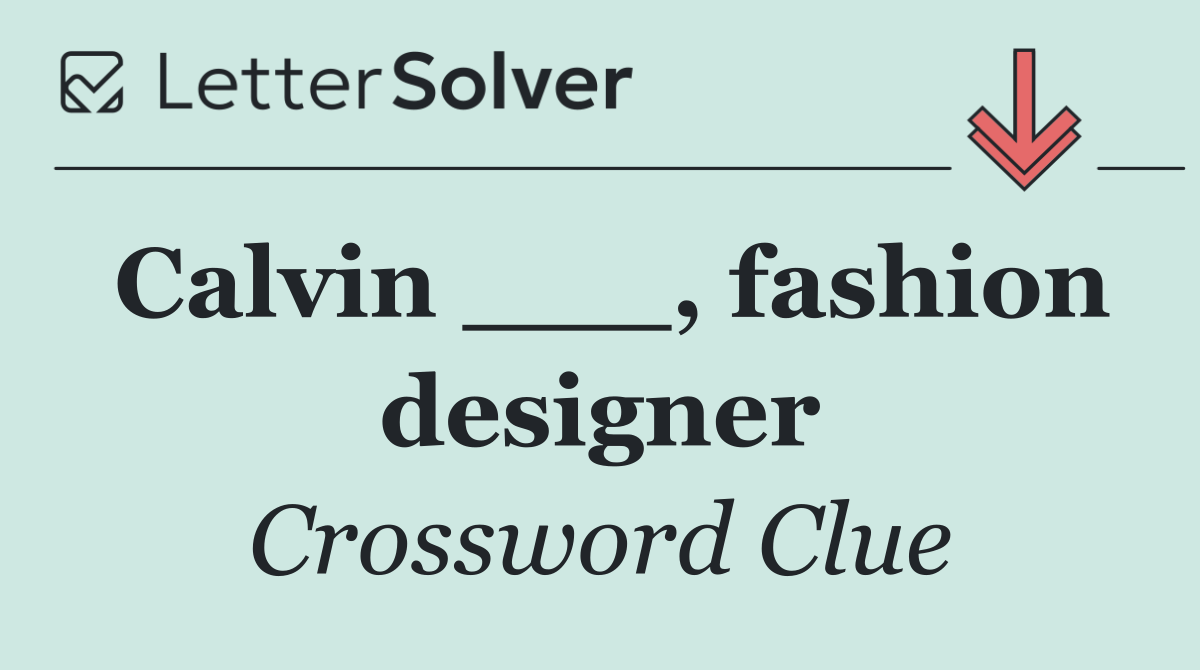 Calvin ___, fashion designer