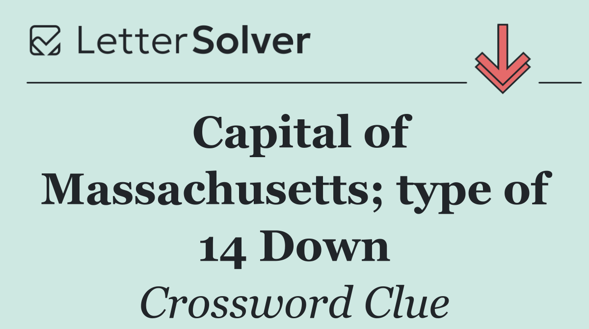 Capital of Massachusetts; type of 14 Down