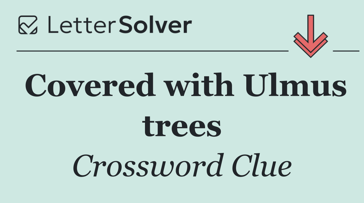 Covered with Ulmus trees