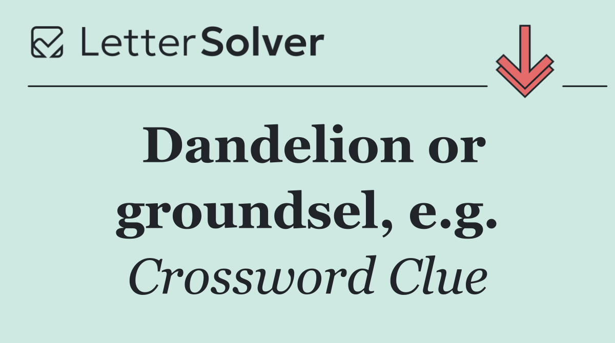 Dandelion or groundsel, e.g.