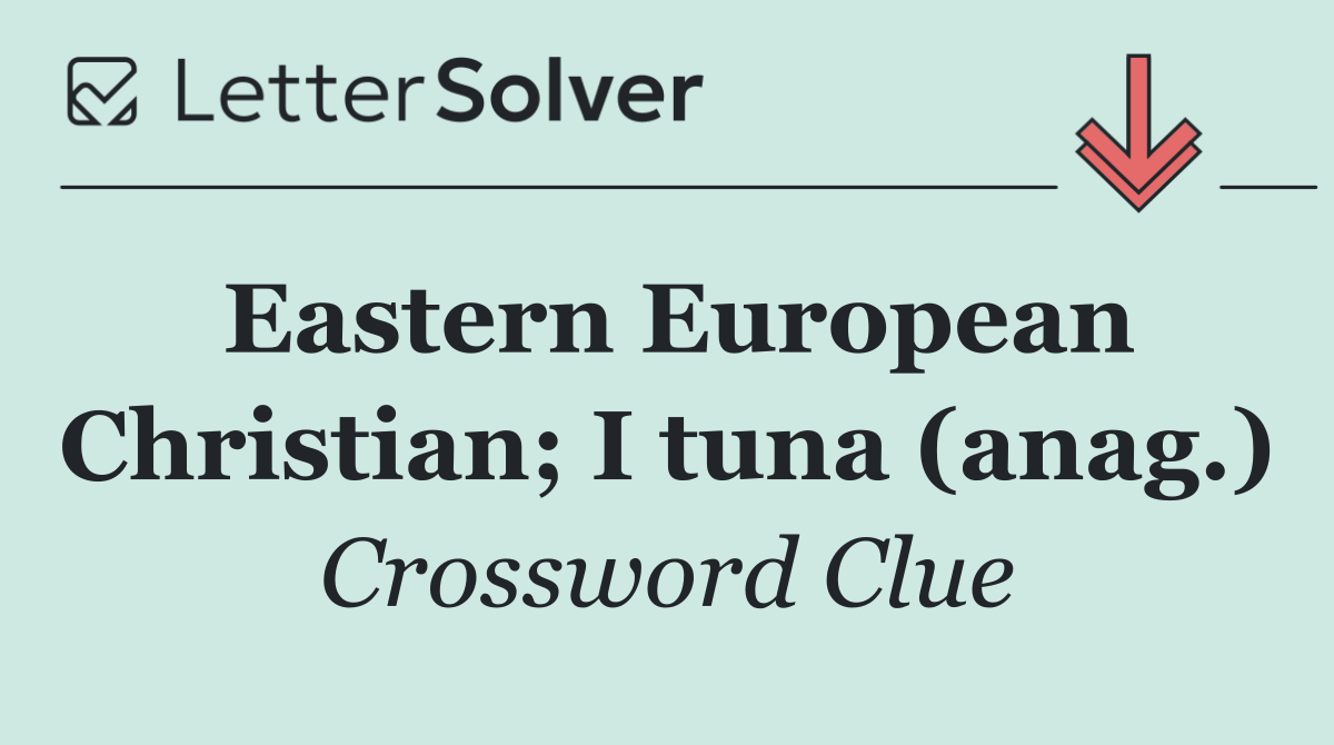Eastern European Christian; I tuna (anag.)