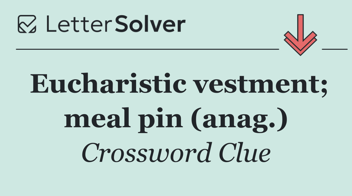 Eucharistic vestment; meal pin (anag.)