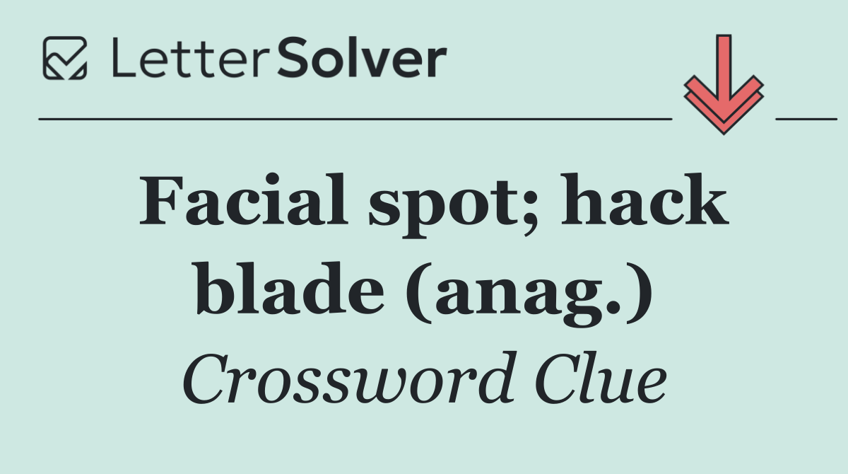 Facial spot; hack blade (anag.)