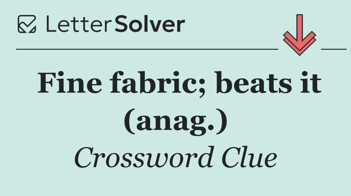 Fine fabric; beats it (anag.)