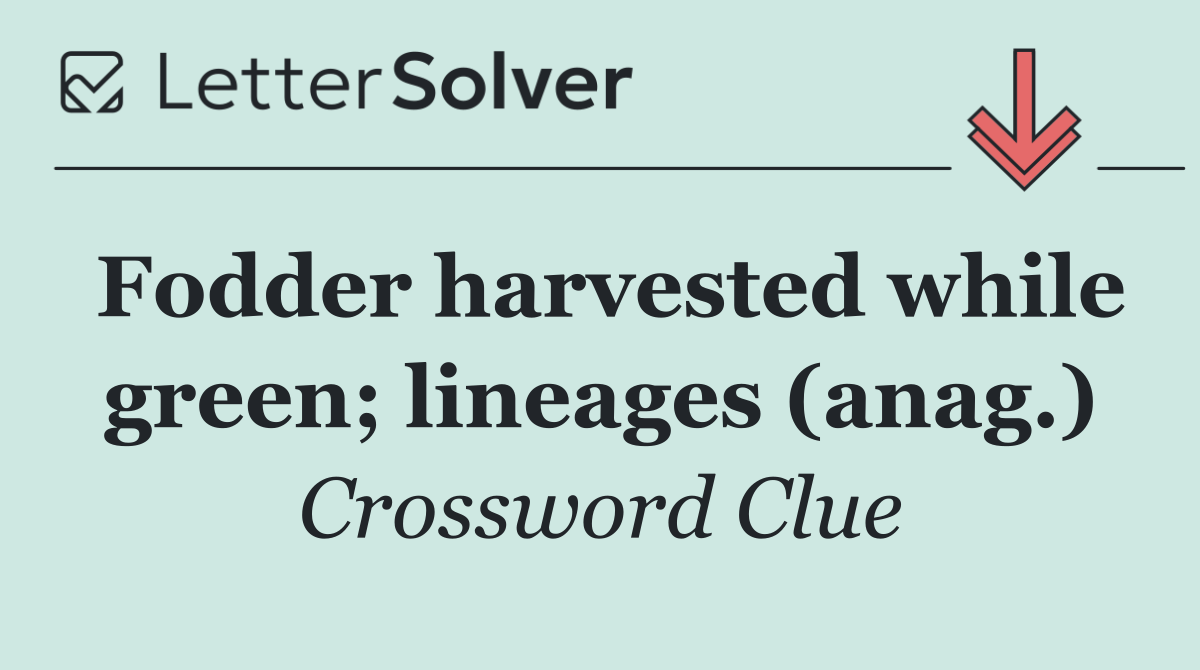 Fodder harvested while green; lineages (anag.)