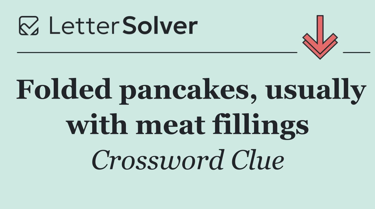 Folded pancakes, usually with meat fillings