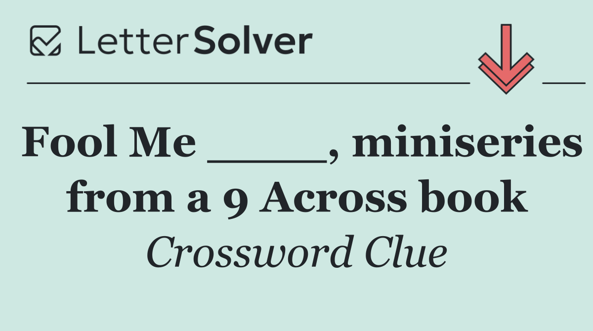 Fool Me ____, miniseries from a 9 Across book