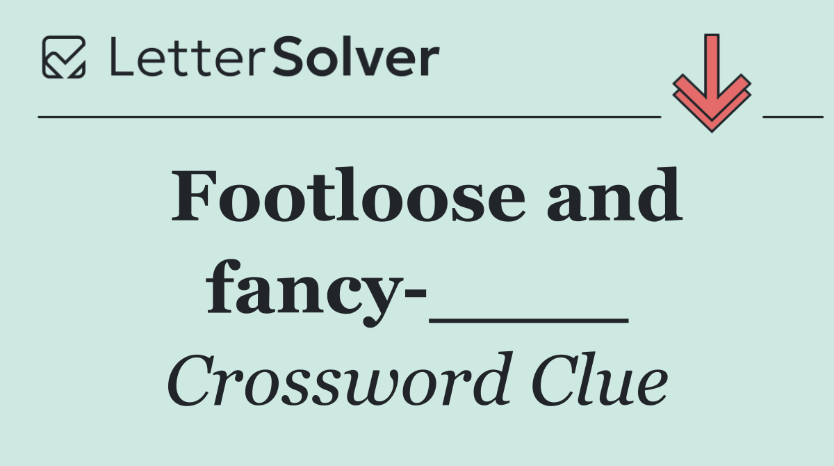 Footloose and fancy ____