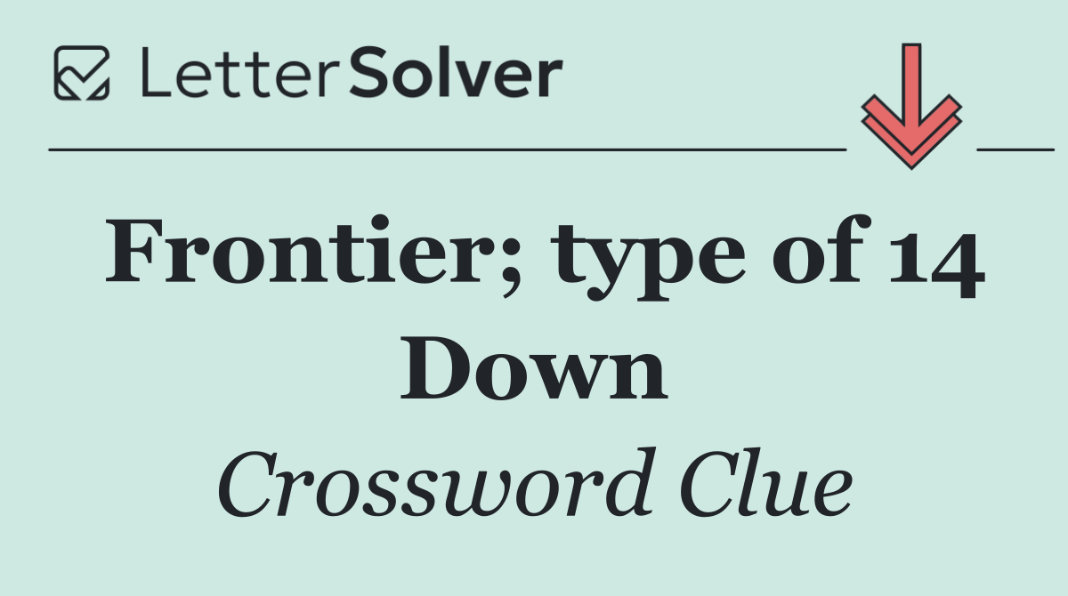 Frontier; type of 14 Down