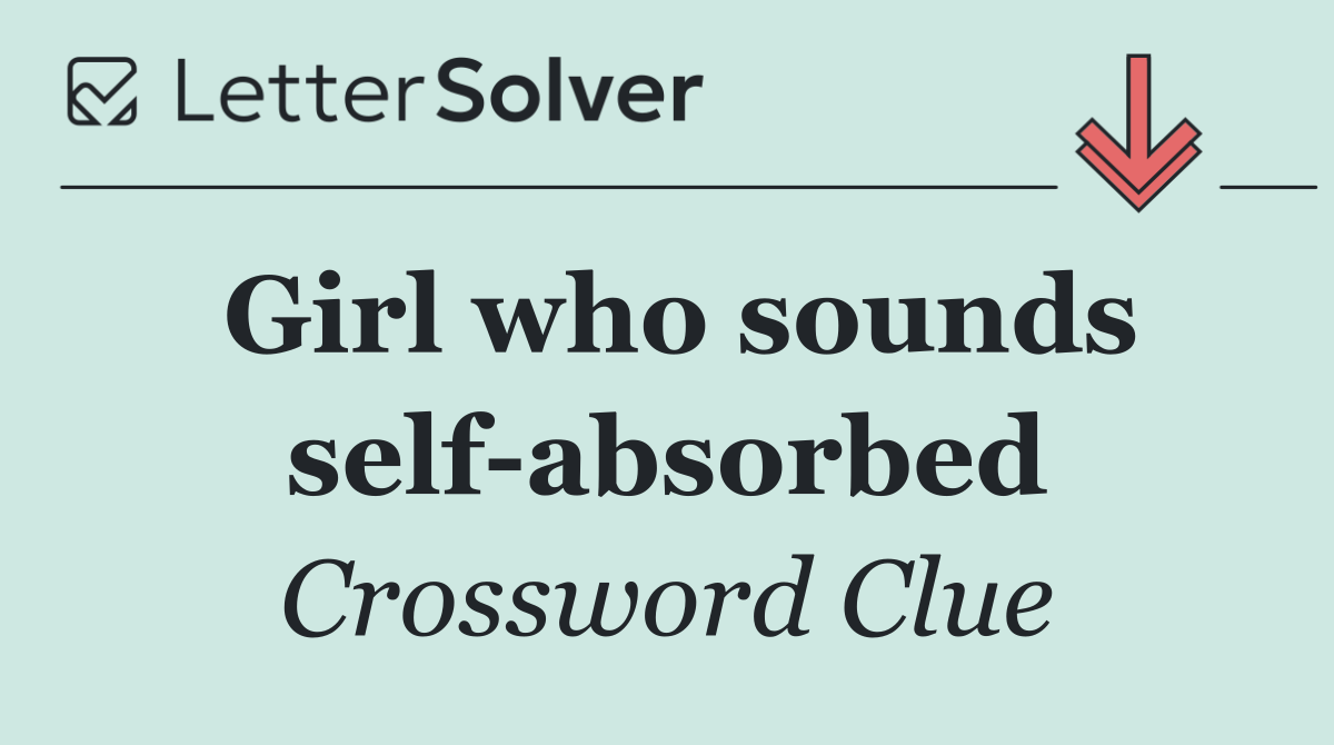 Girl who sounds self absorbed