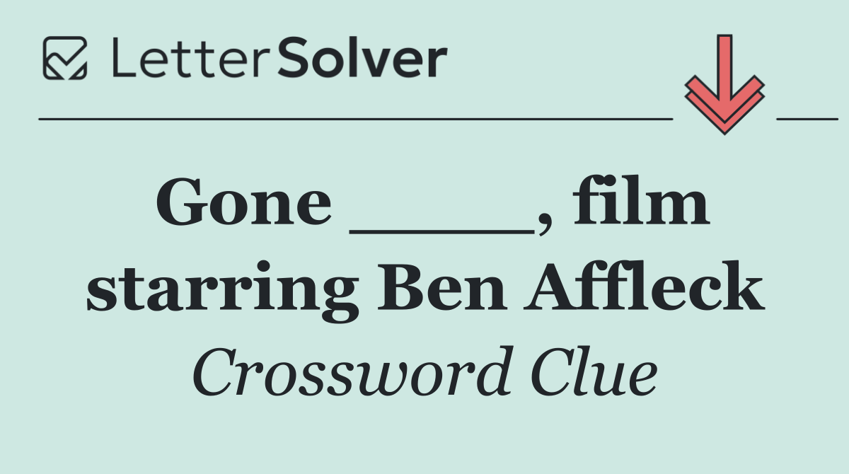 Gone ____, film starring Ben Affleck
