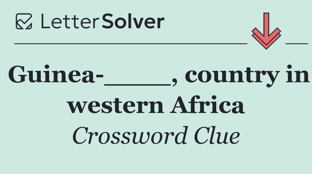 Guinea ____, country in western Africa
