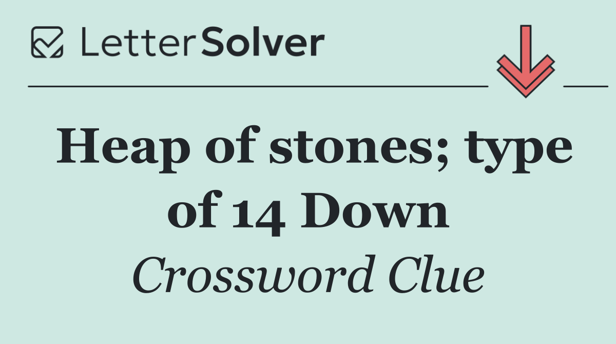 Heap of stones; type of 14 Down