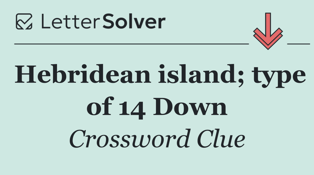 Hebridean island; type of 14 Down