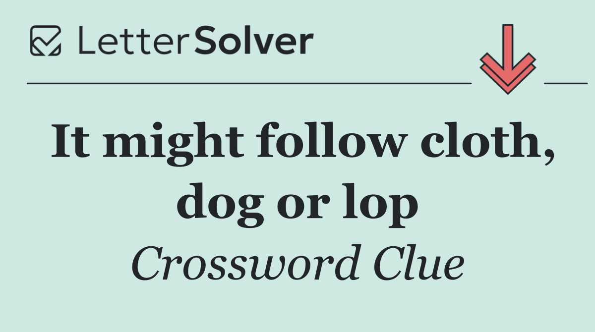It might follow cloth, dog or lop