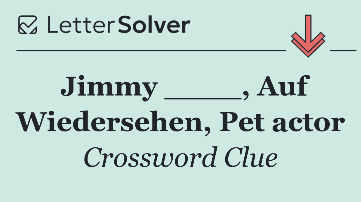 Jimmy ____, Auf Wiedersehen, Pet actor