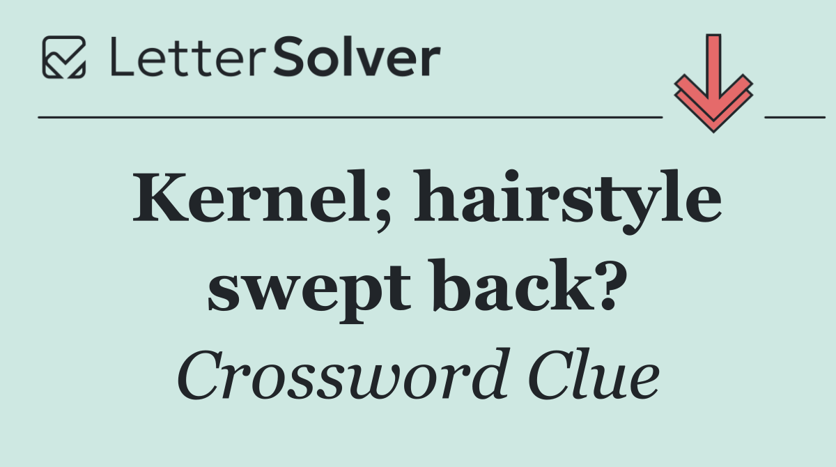 Kernel; hairstyle swept back?