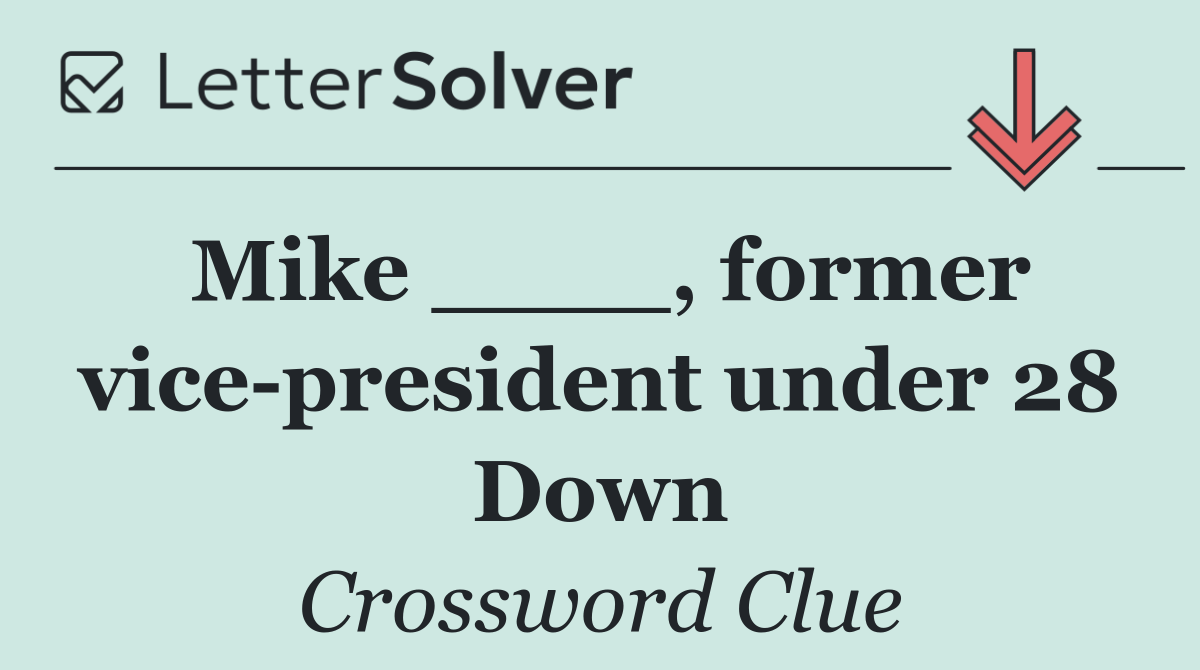 Mike ____, former vice president under 28 Down