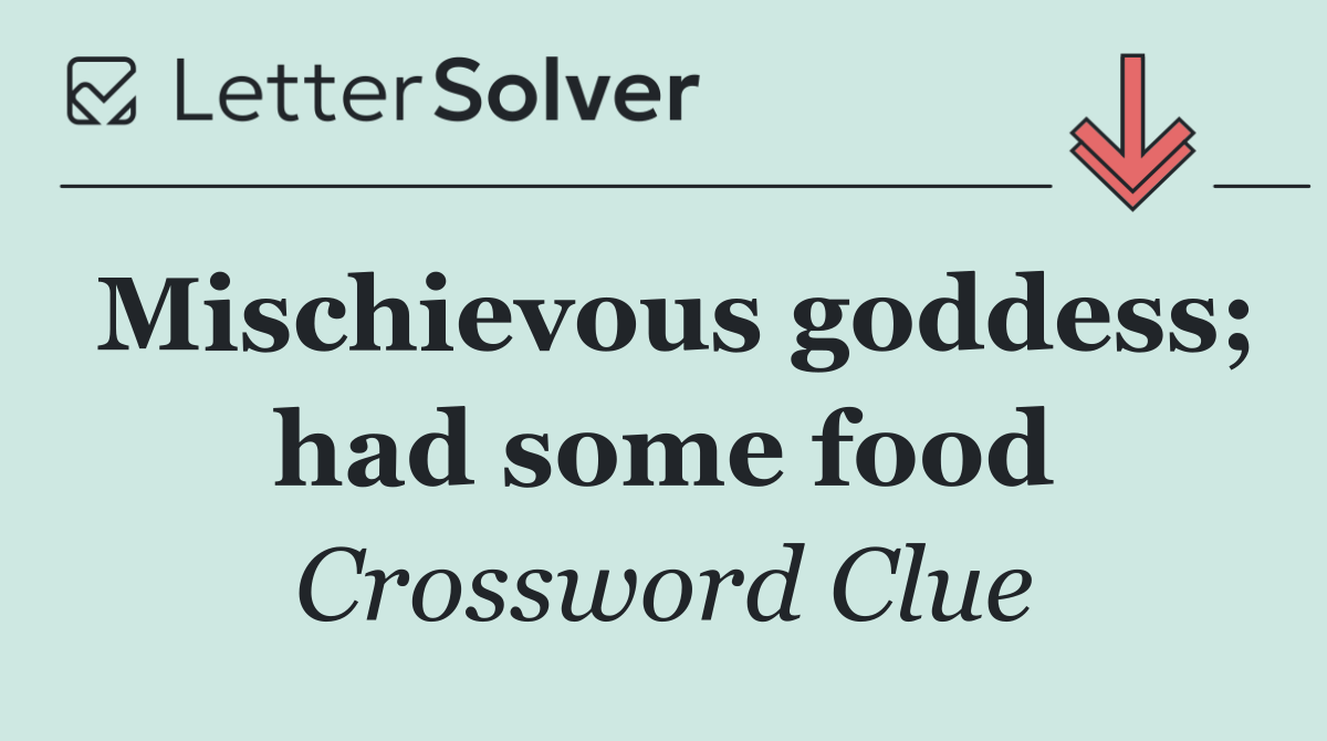 Mischievous goddess; had some food