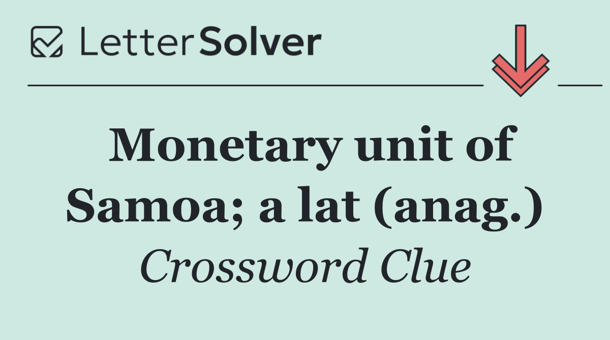 Monetary unit of Samoa; a lat (anag.)