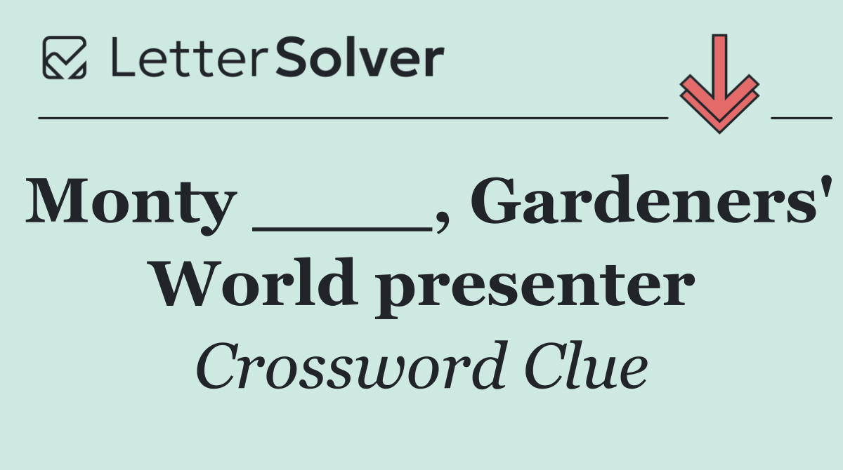 Monty ____, Gardeners' World presenter