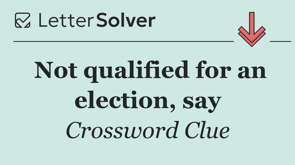 Not qualified for an election, say