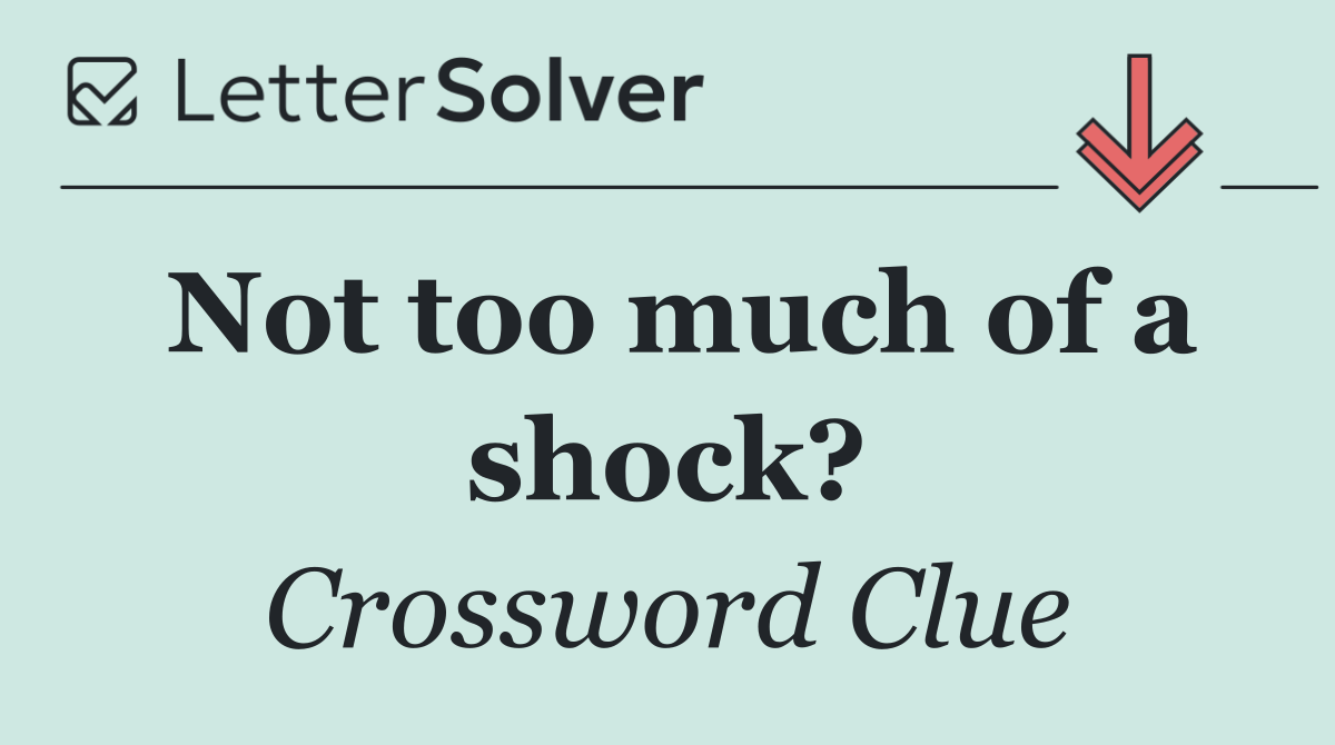 Not too much of a shock?