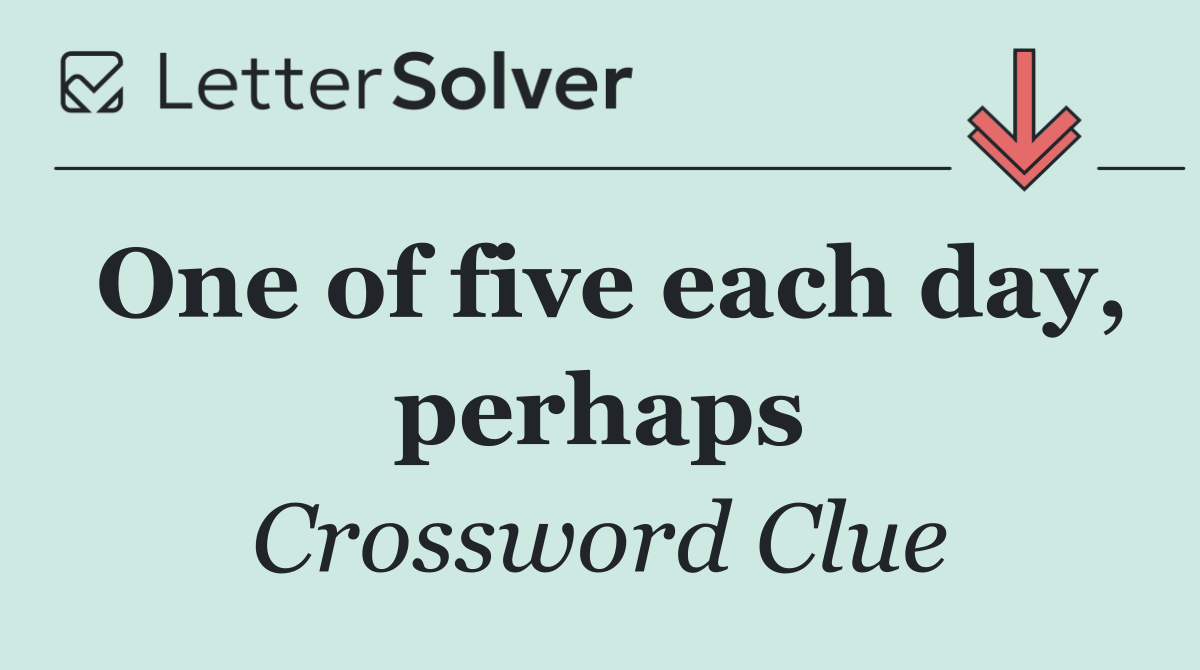 One of five each day, perhaps