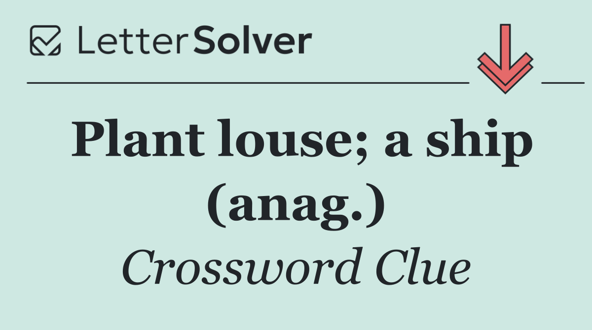 Plant louse; a ship (anag.)