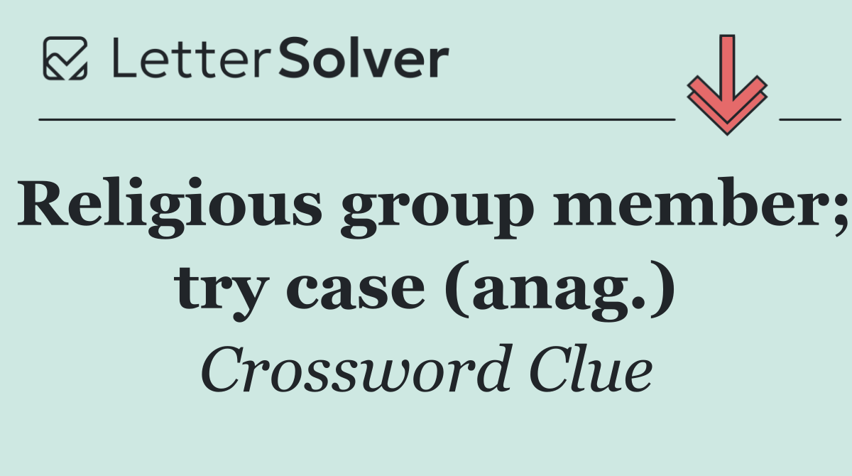 Religious group member; try case (anag.)