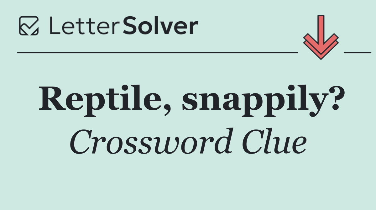 Reptile, snappily?