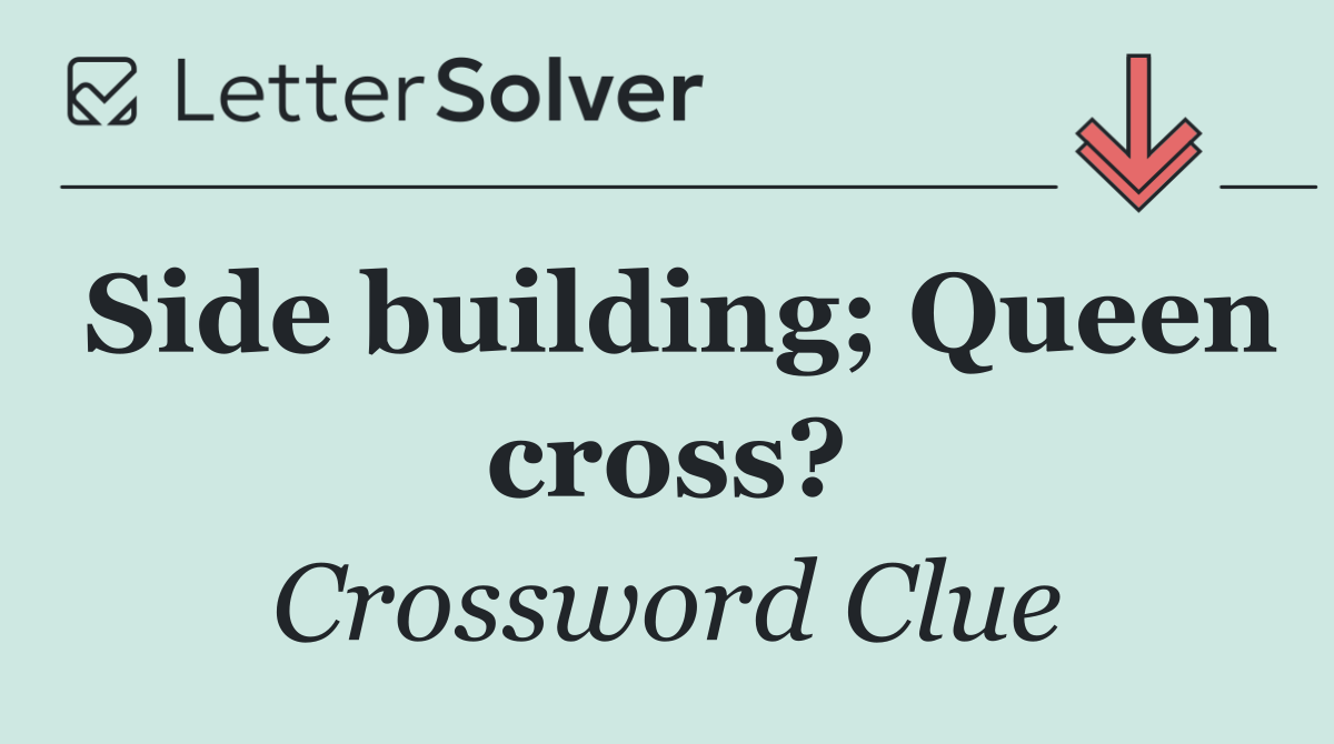 Side building; Queen cross?