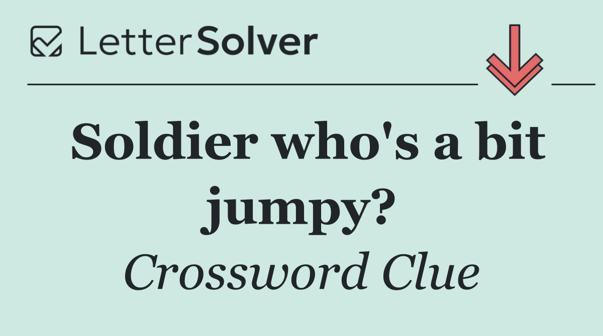 Soldier who's a bit jumpy?