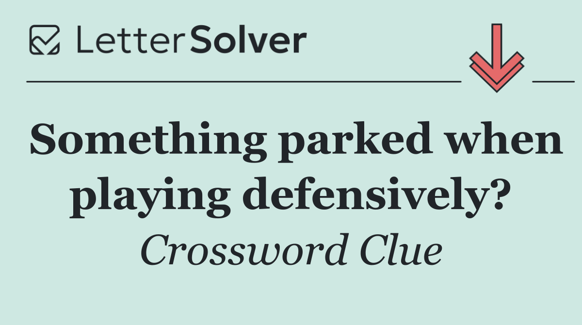 Something parked when playing defensively?