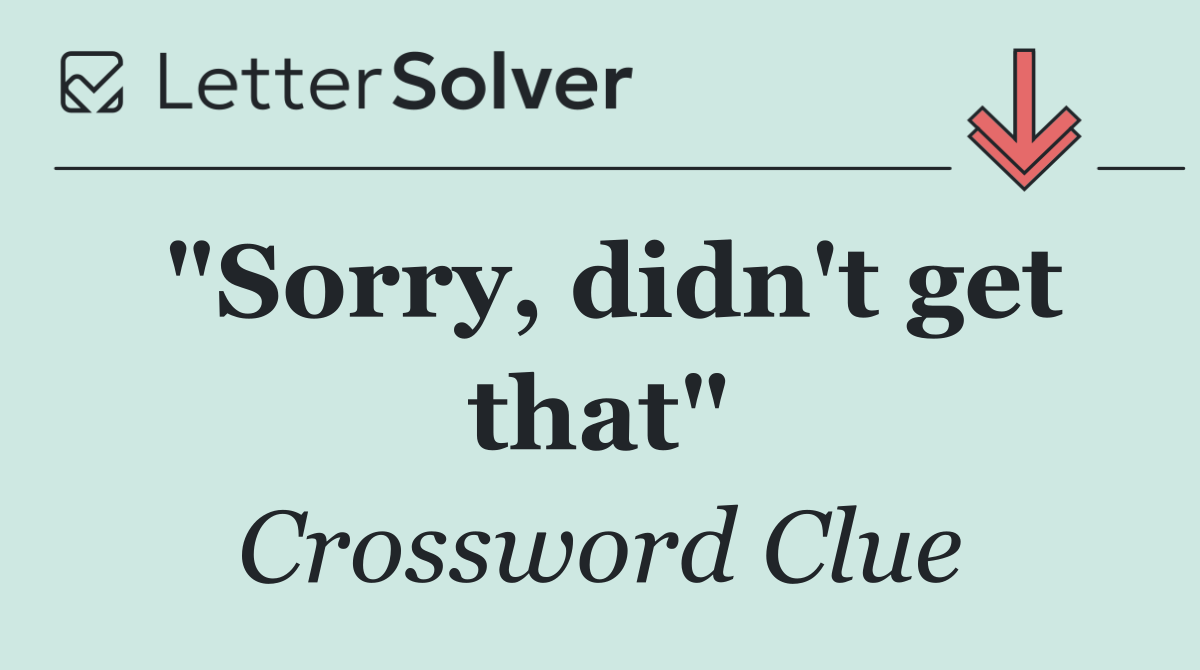 "Sorry, didn't get that"
