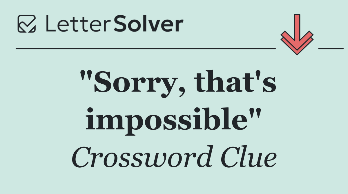 "Sorry, that's impossible"