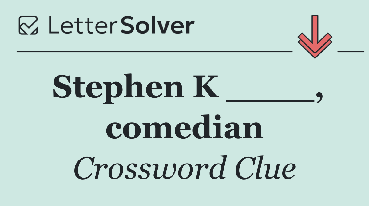 Stephen K ____, comedian